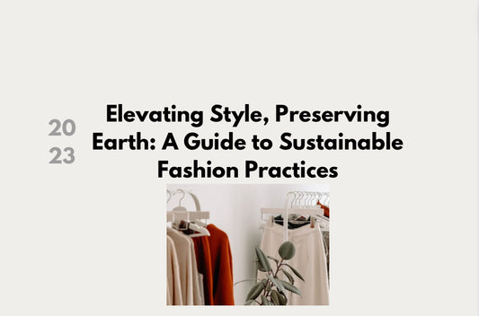 Elevating Style, Preserving Earth: A Guide to Sustainable Fashion Practices